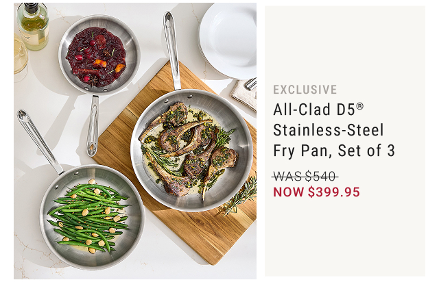 EXCLUSIVE All-Clad D5® Stainless-Steel Fry Pan, Set of 3 NOW $399.95