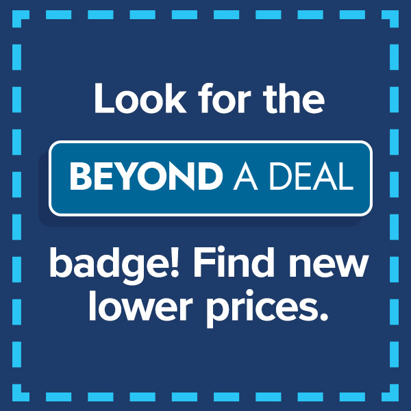 Look for the Beyond A Deal badge! Find new lower prices.