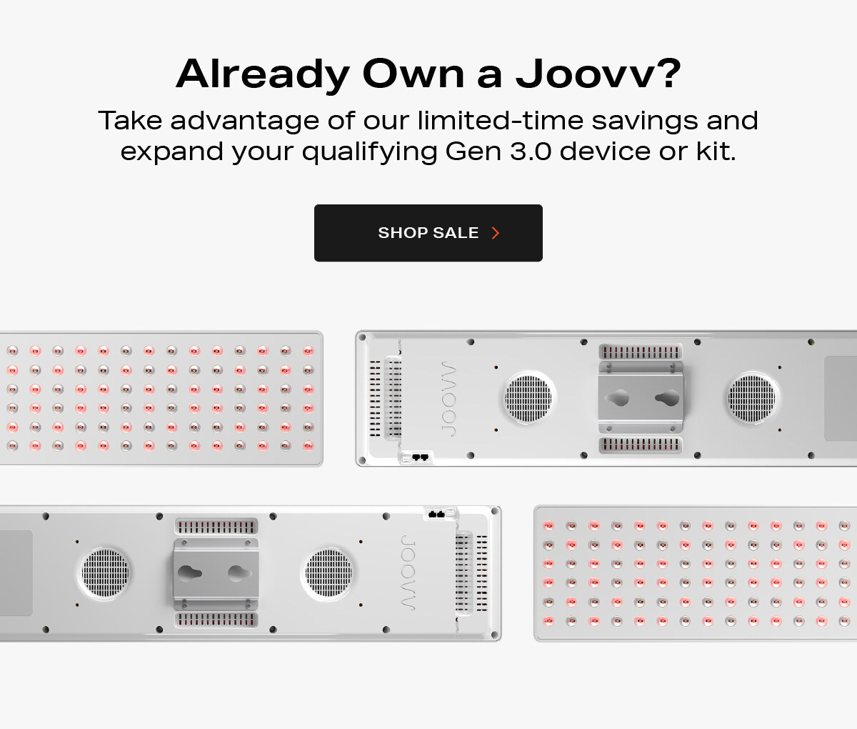Already own a Joovv? Expand now with our limited time savings.