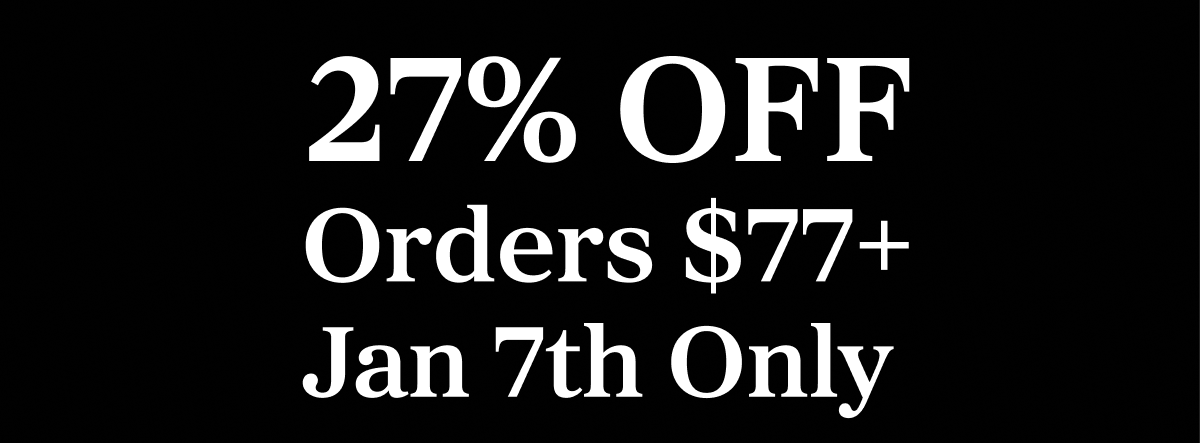 27% OFF Orders $77+ Jan 7th Only