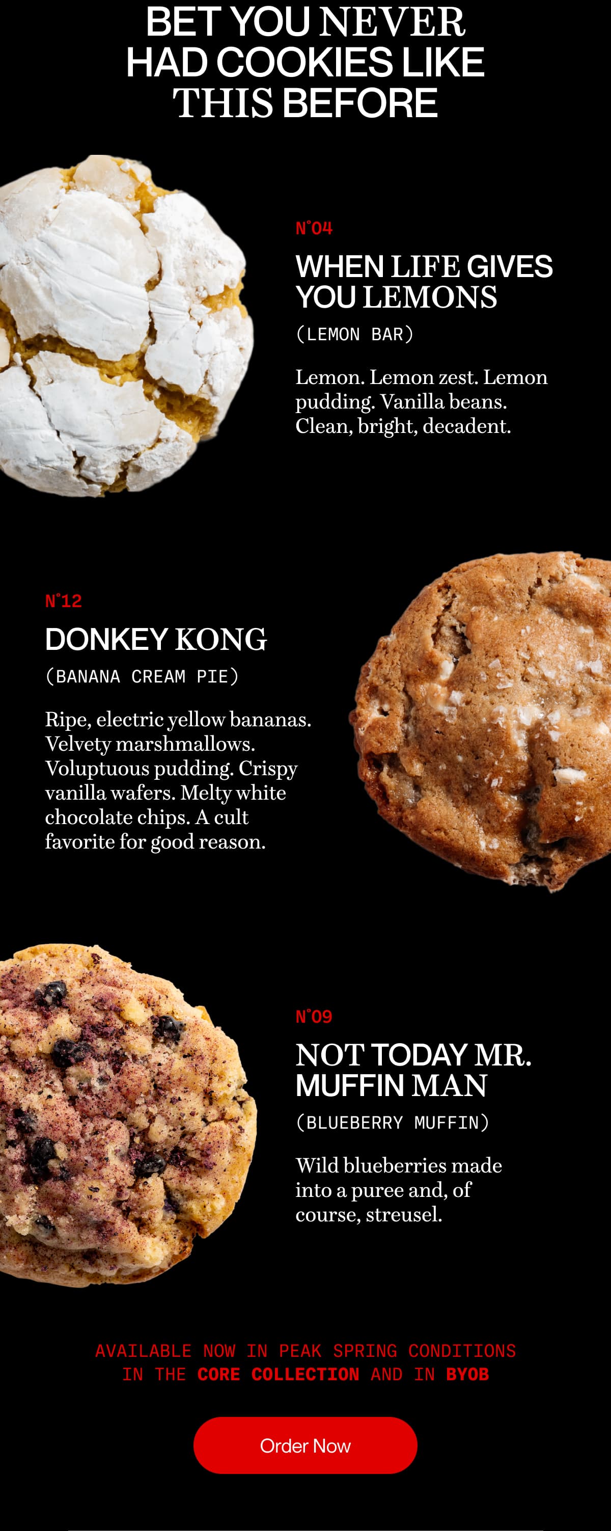 Bet you never had cookies like this before | Available now in peak spring conditions in the Core Collection and in BYOB | Order Now