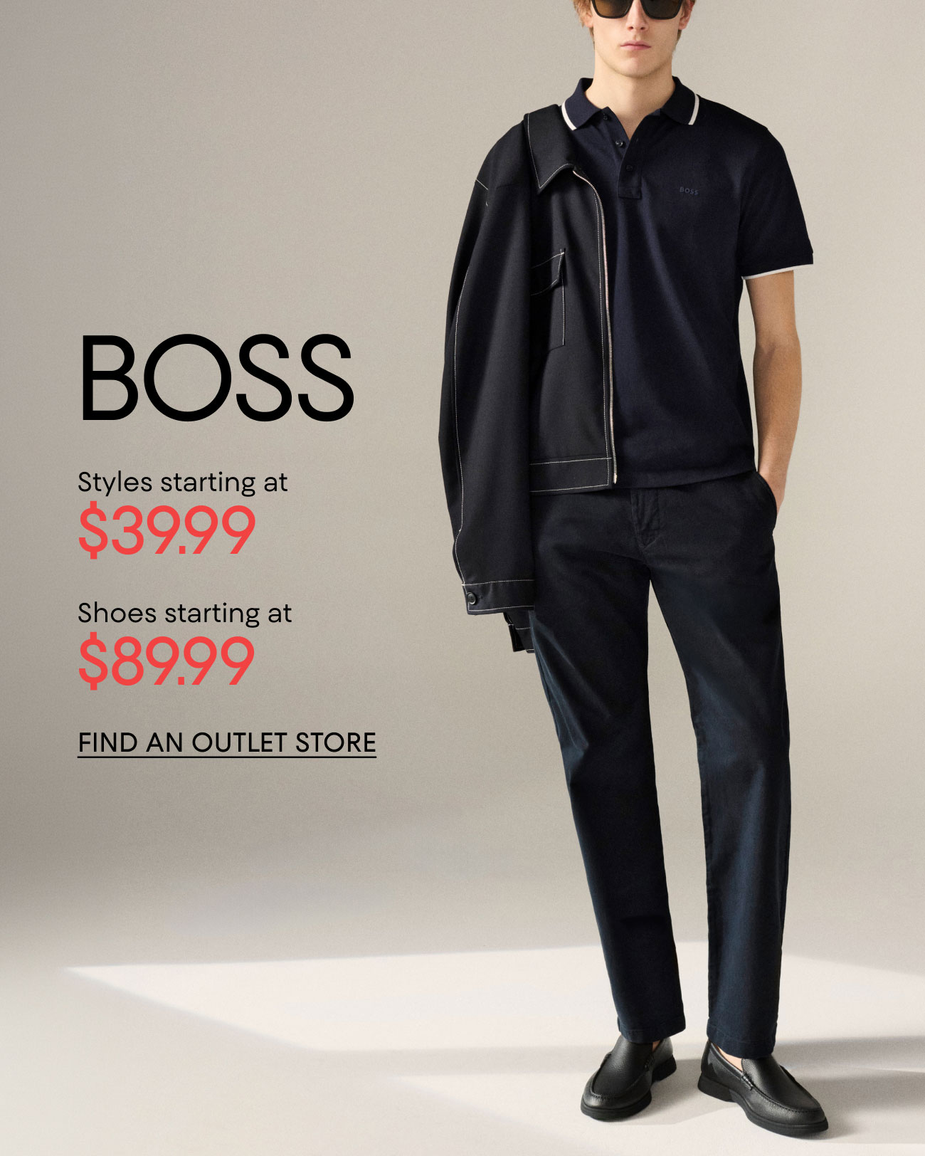 BOSS | Styles starting at $39.99 | Shoes Starting at $89.99 | FIND AN OUTLET STORE