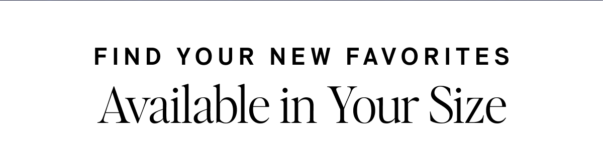 Find Your New Favorites Available In Your Size