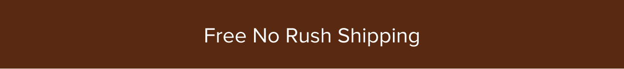 FREE NO RUSH SHIPPING