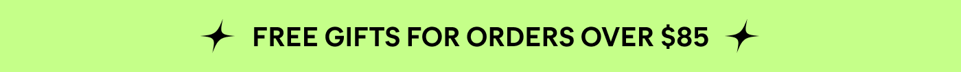 FREE GIFTS FOR ORDERS OVER $85