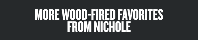 More Wood-Fired Favorites From Nichole