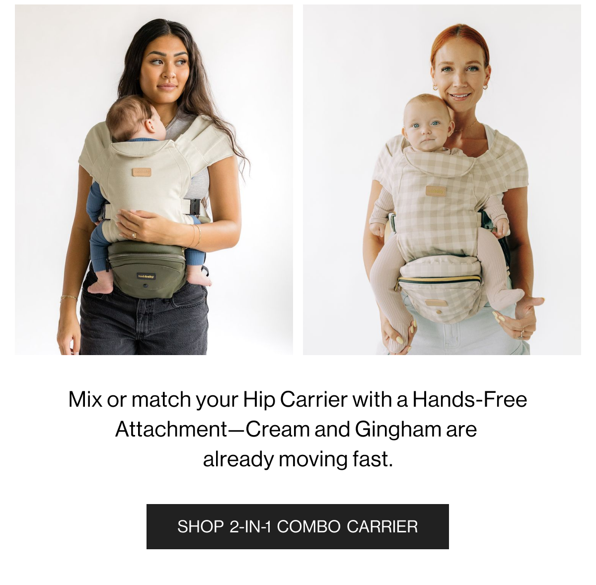 Mix or match your Hip Carrier with a Hands-Free Attachment-Cream and Gingham are already moving fast. - Shop 2-IN-1 Combo Carrier
