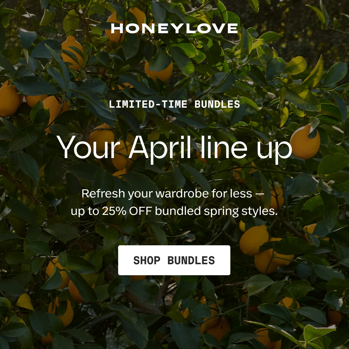 HONEYLOVE | LIMITED-TIME BUNDLES | Your April line up | Refresh your wardrobe for less - up to 25% OFF bundled spring styles. | SHOP BUNDLES
