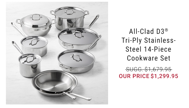 All-Clad D3® Tri-Ply Stainless-Steel 14-Piece Cookware Set our price $1,299.95