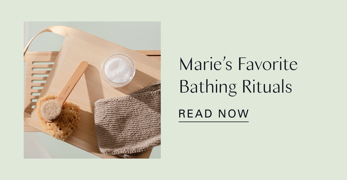 Marie’s Favorite Bathing Rituals 