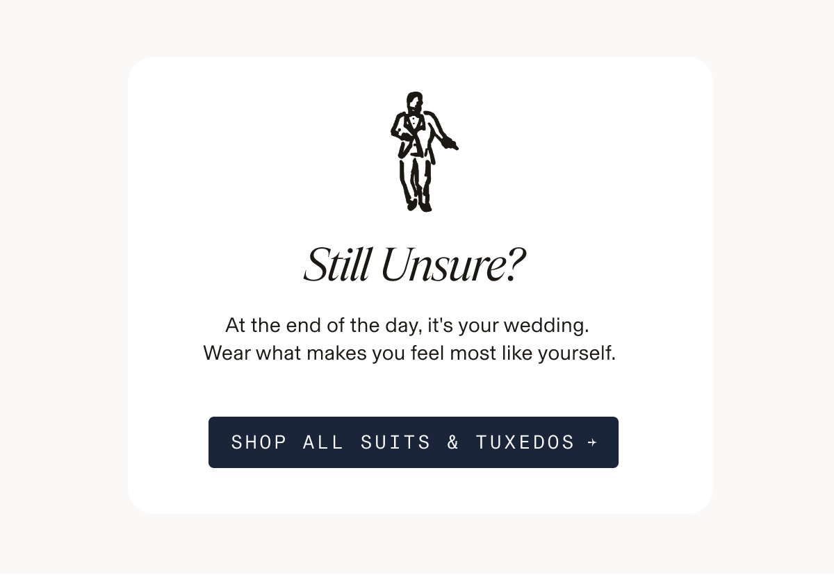 Line illustration of a man in a bow tie and suit standing above text on a white card. Text reads: "Still Unsure? At the end of the day, it's your wedding. Wear what makes you feel most like yourself. SHOP ALL SUITS & TUXEDOS →"