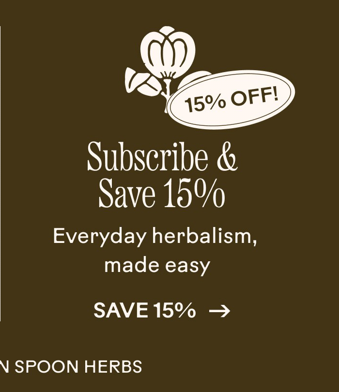 Subscribe and Save 15% Everyday herbalism, made easy. Save 15%