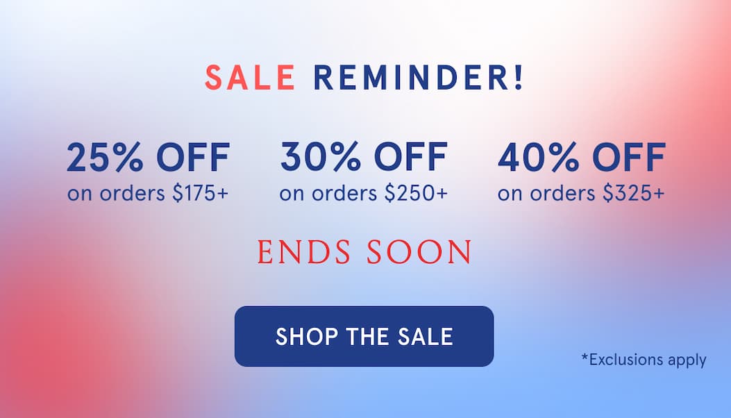 Shop the 4th of July Sale. 25% off $175, 30% off $250, 40% off $325