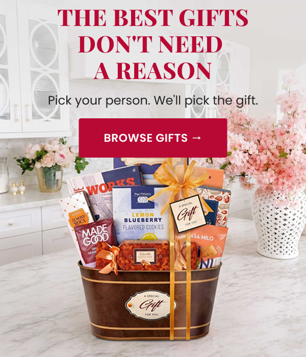 The Best Gifts Don't Need a Reason. Pick your person. We'll pick the gift. Browse Gifts.