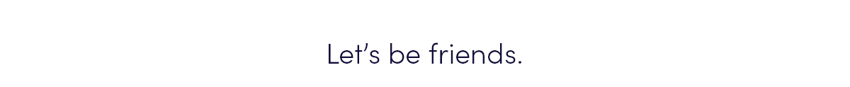 Let's be friends.