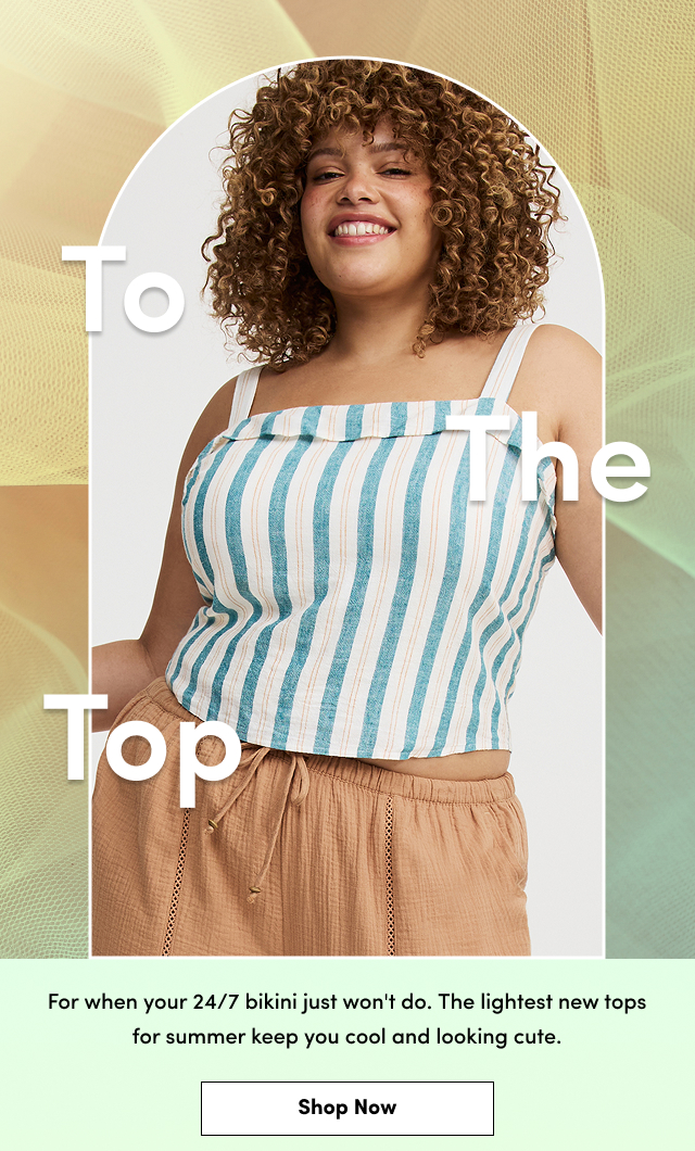 To The Top | For when your 24/7 bikini just won't do. The lightest new tops for summer keep you cool and looking cute. | Shop Now >