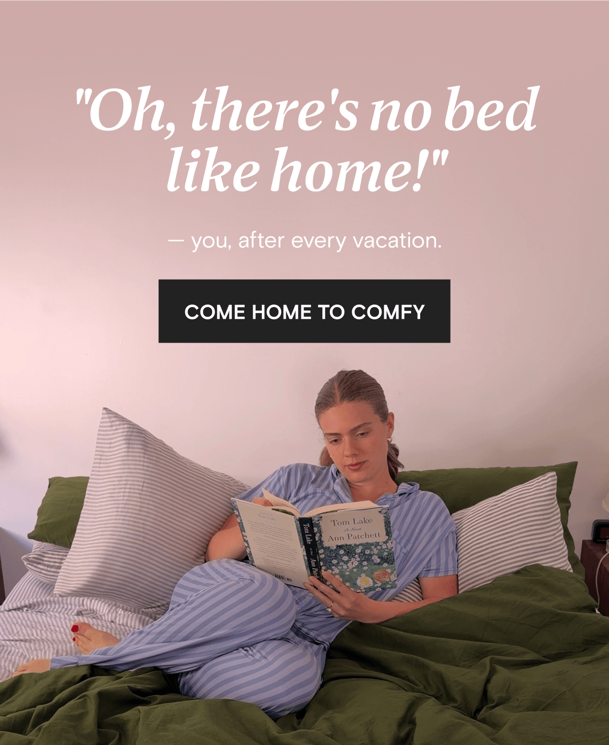 "Oh, there's no bed like home!" - you after every vacation. | COME HOME TO COMFY