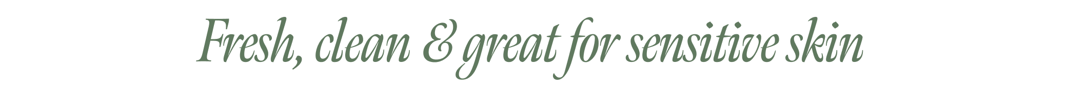 Fresh, clean & great for sensitive skin
