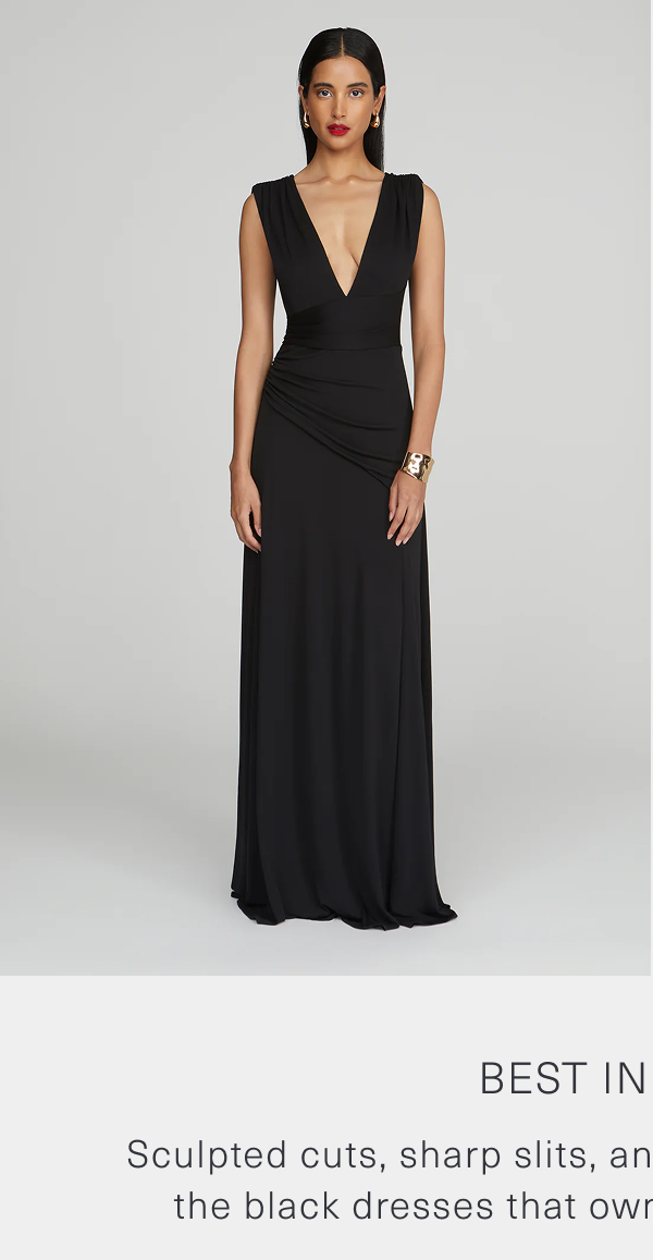 Best in Black. Sculpted cuts, sharp slits, and deep necklines, these are the black dresses that own the night without trying. Alessia Matte Jersey Gown