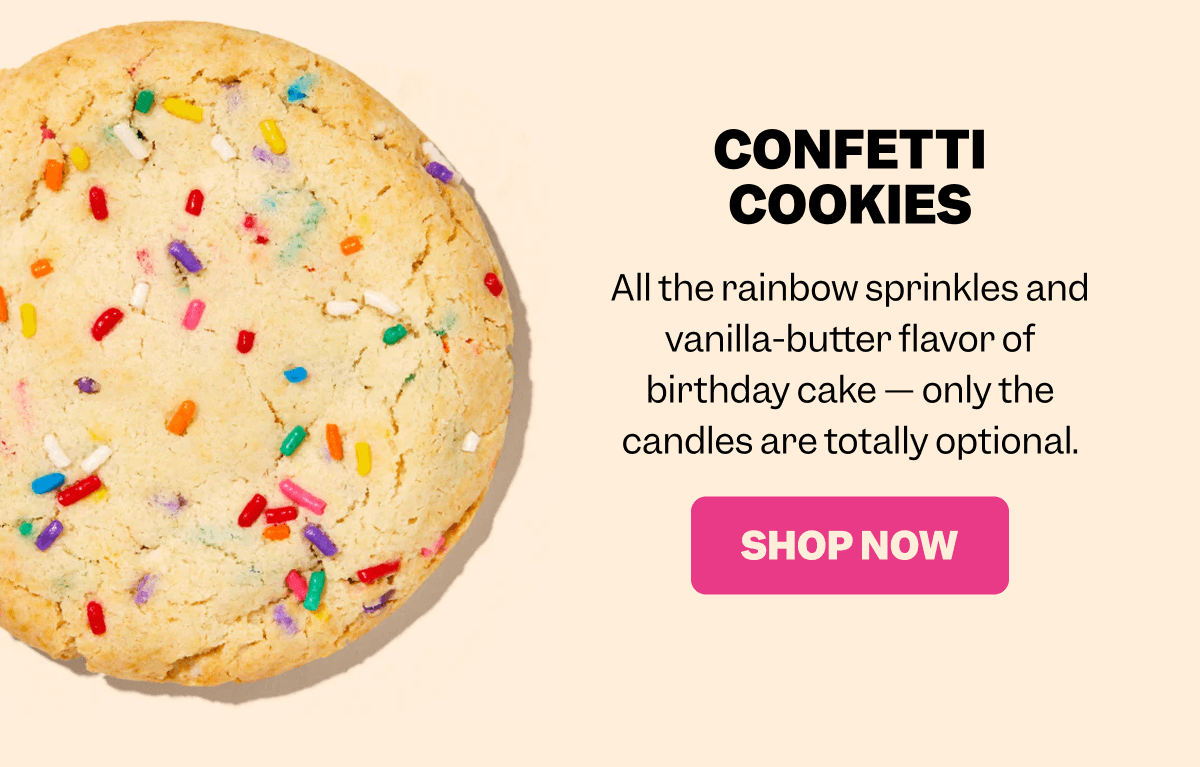 Close-up of a vanilla cookie covered in rainbow sprinkles on a beige background. Text reads: CONFETTI COOKIES All the rainbow sprinkles and vanilla-butter flavor of birthday cake — only the candles are totally optional. Pink button with white text: SHOP NOW.
