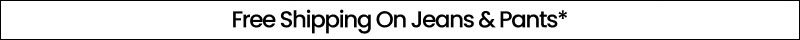 Free Shipping On Jeans & Pants*