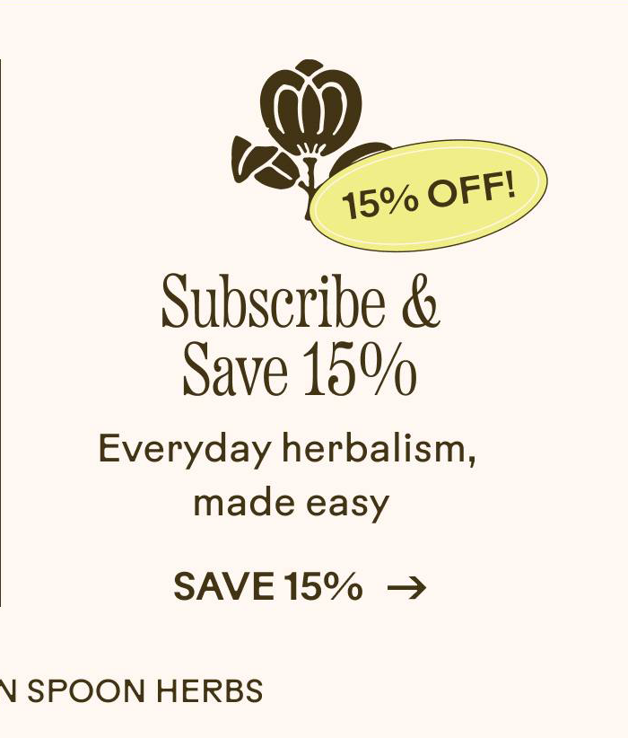 Subscribe and Save 15% Everyday herbalism, made easy. Save 15%