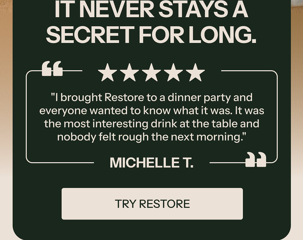 Testimonial about Restore drink from Michelle T. with five stars rating.
