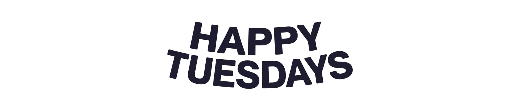HAPPY TUESDAYS