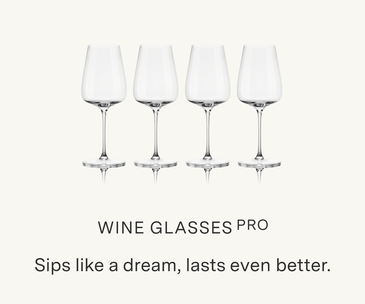 WINE GLASSES PRO. Sips like a dream, lasts even better.