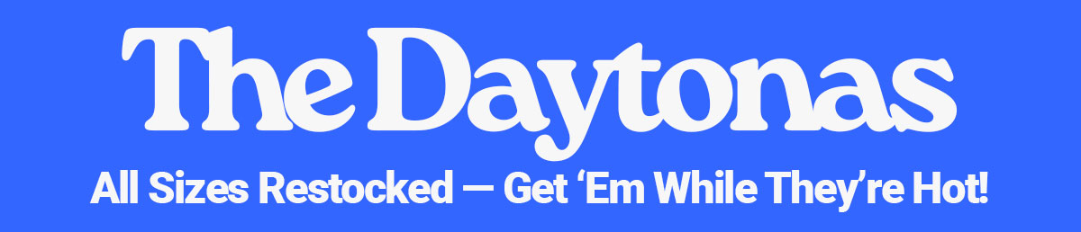 The Daytonas. All sizes restocked get 'em while they're hot!