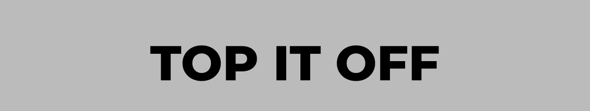TOP IT OFF