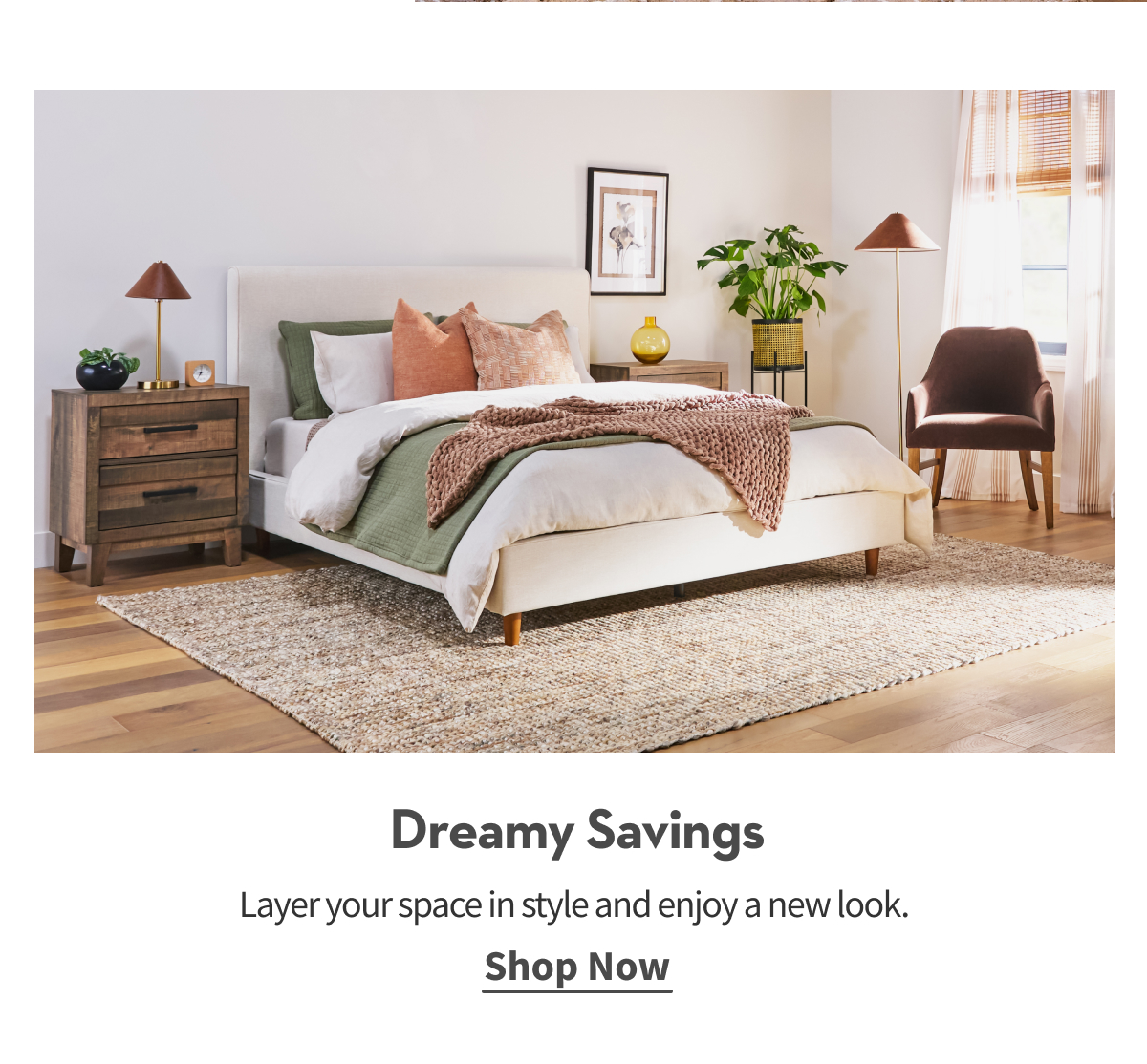 Dreamy Savings | Layer your space in style and enjoy a new look. | Shop Now