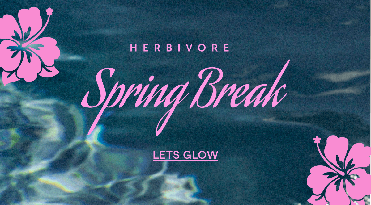 HERBIVORE SPRING BREAK: LETS GLOW