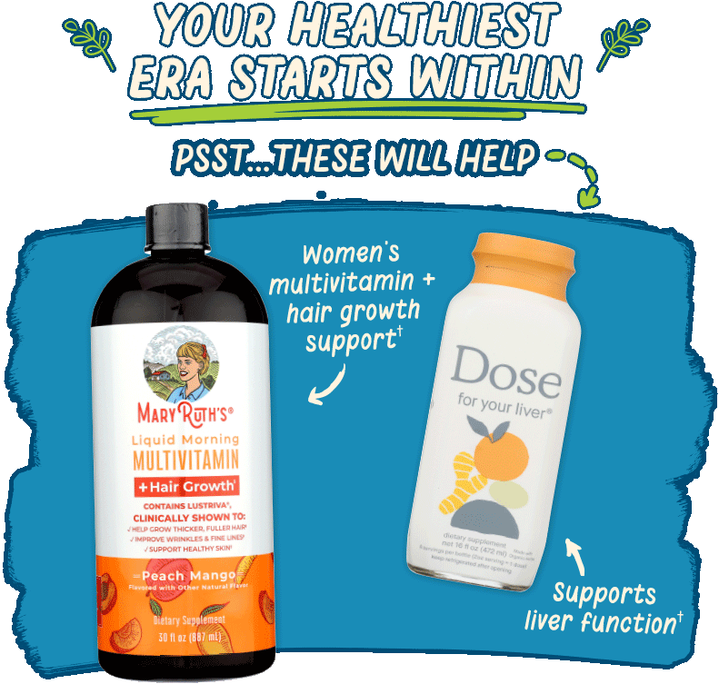 Your healthiest era starts within - Psst...These will help. Mary Ruth's Multivitamin Bodyhealth Probiotic, Nordic Naturals Ultimate Omega and Dose for your liver