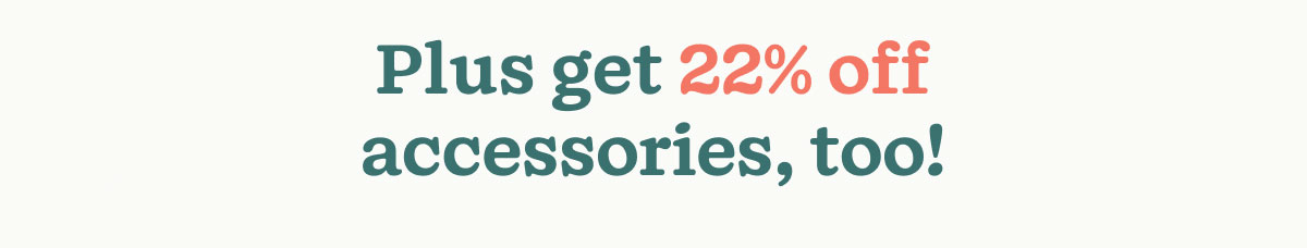 Plus, get 25% off ALL accessories!