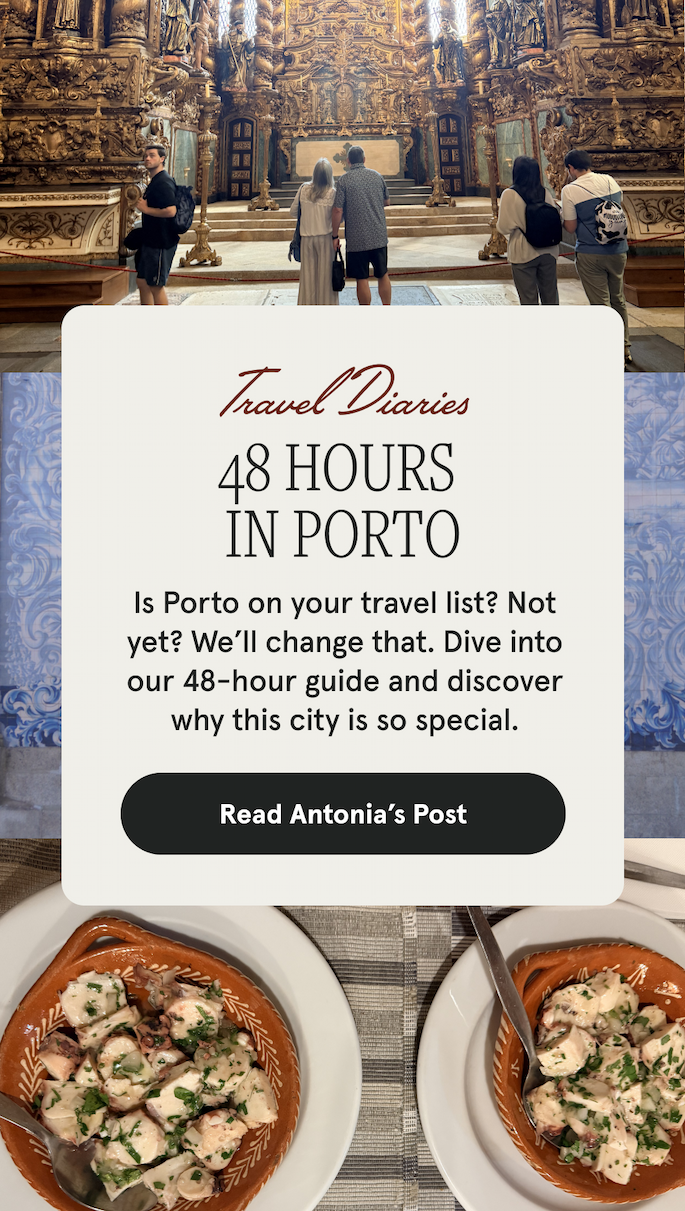 Travel Diaries: 48 hours in Porto. Is Porto on your travel list? Not yet? We’ll change that. Dive into our 48-hour guide and discover why this city is so special. [READ ANTONIA'S POST]