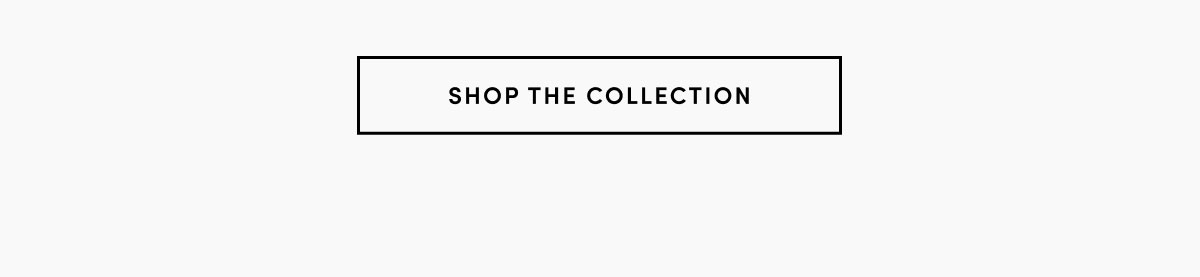 SHOP THE COLLECTION