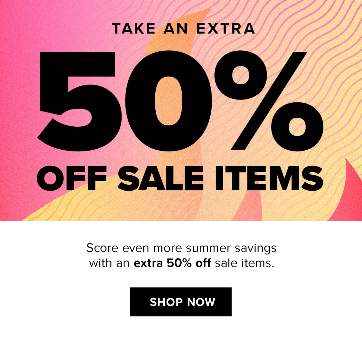 Extra 50% Off Sale Items | Shop Now