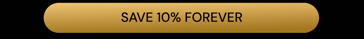 SAVE 10% FOREVER