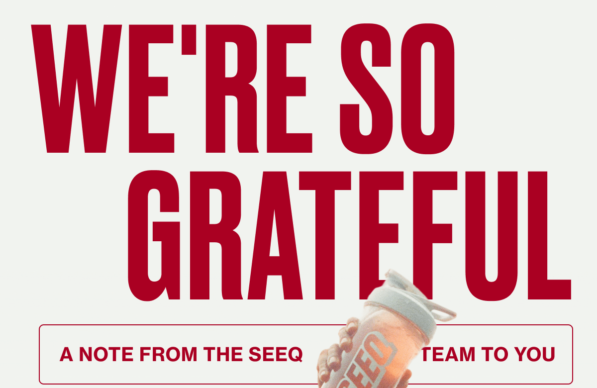 We're so grateful. A note from the SEEQ team to you.