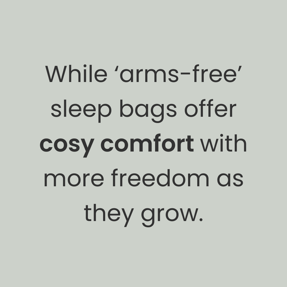 While arms-free sleep bags offer cosy comfort with more freedom as they grow