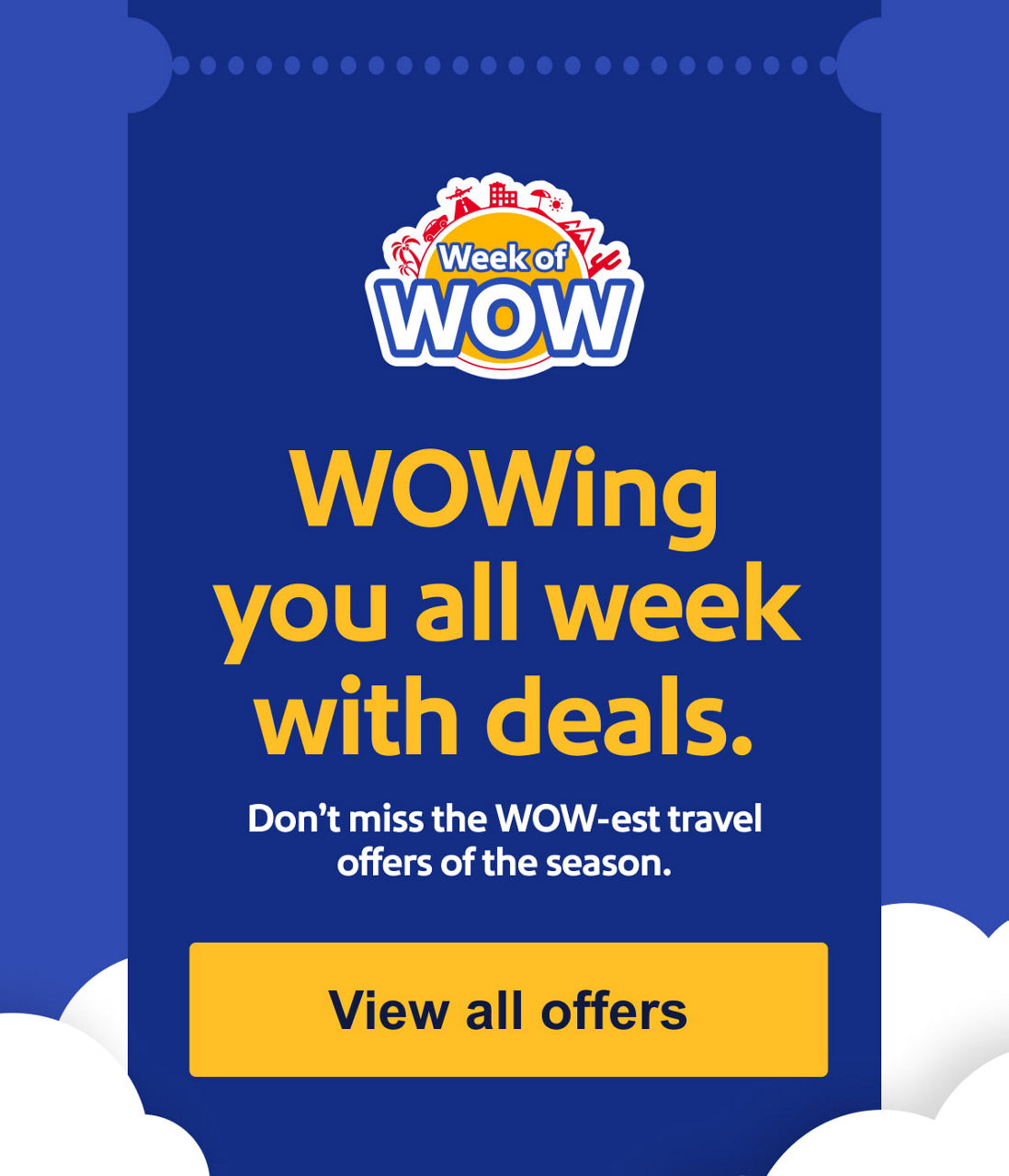 WOWing you all week with deals. Don’t miss the WOW-est travel offers of the season.