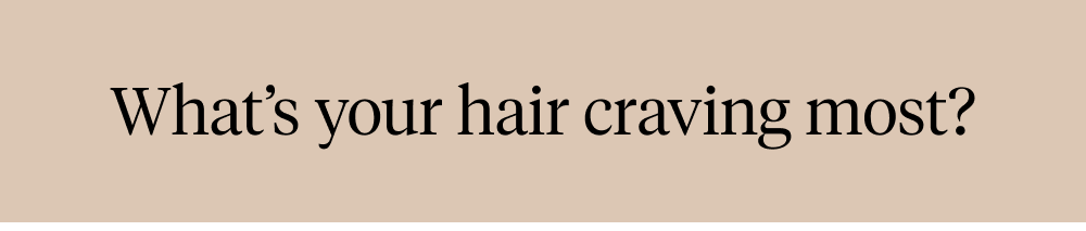 What’s your hair craving most?