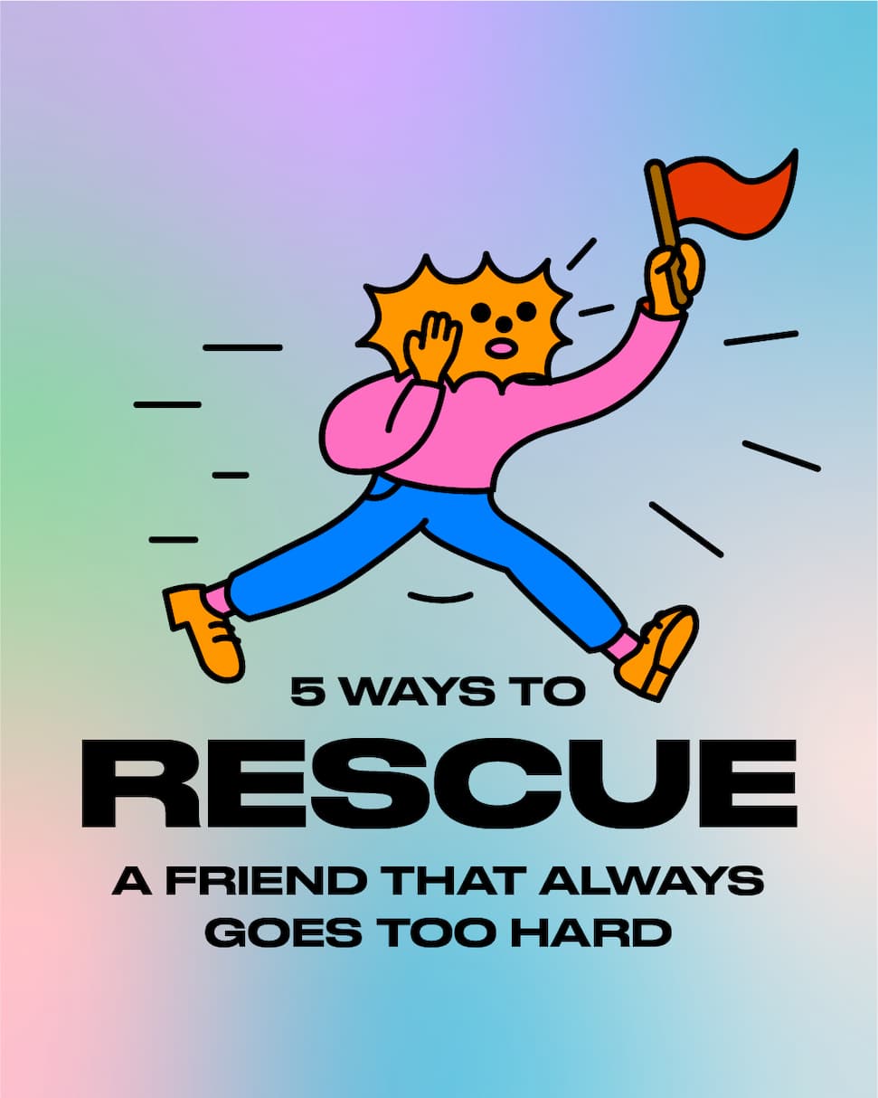 5 ways to rescue a friend that always goes too hard