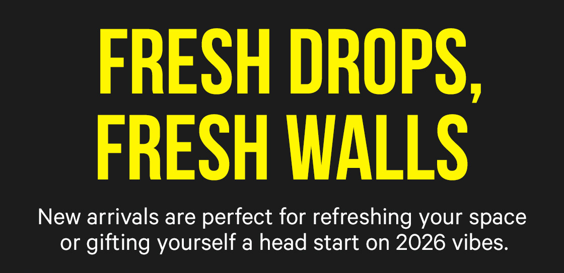 Fresh Drops, Fresh Walls: New arrivals are perfect for refreshing your space or gifting yourself a head start on 2026 vibes.