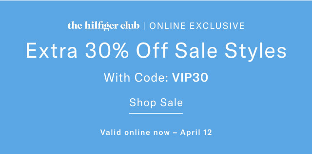the Hilfiger CLub online exclusive                                            Extra 30% off sale styles with code: VIP30                                            Shop sale                                            valid online now - April 12