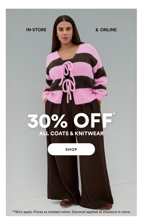Shop 30% off* all Coats and Knits