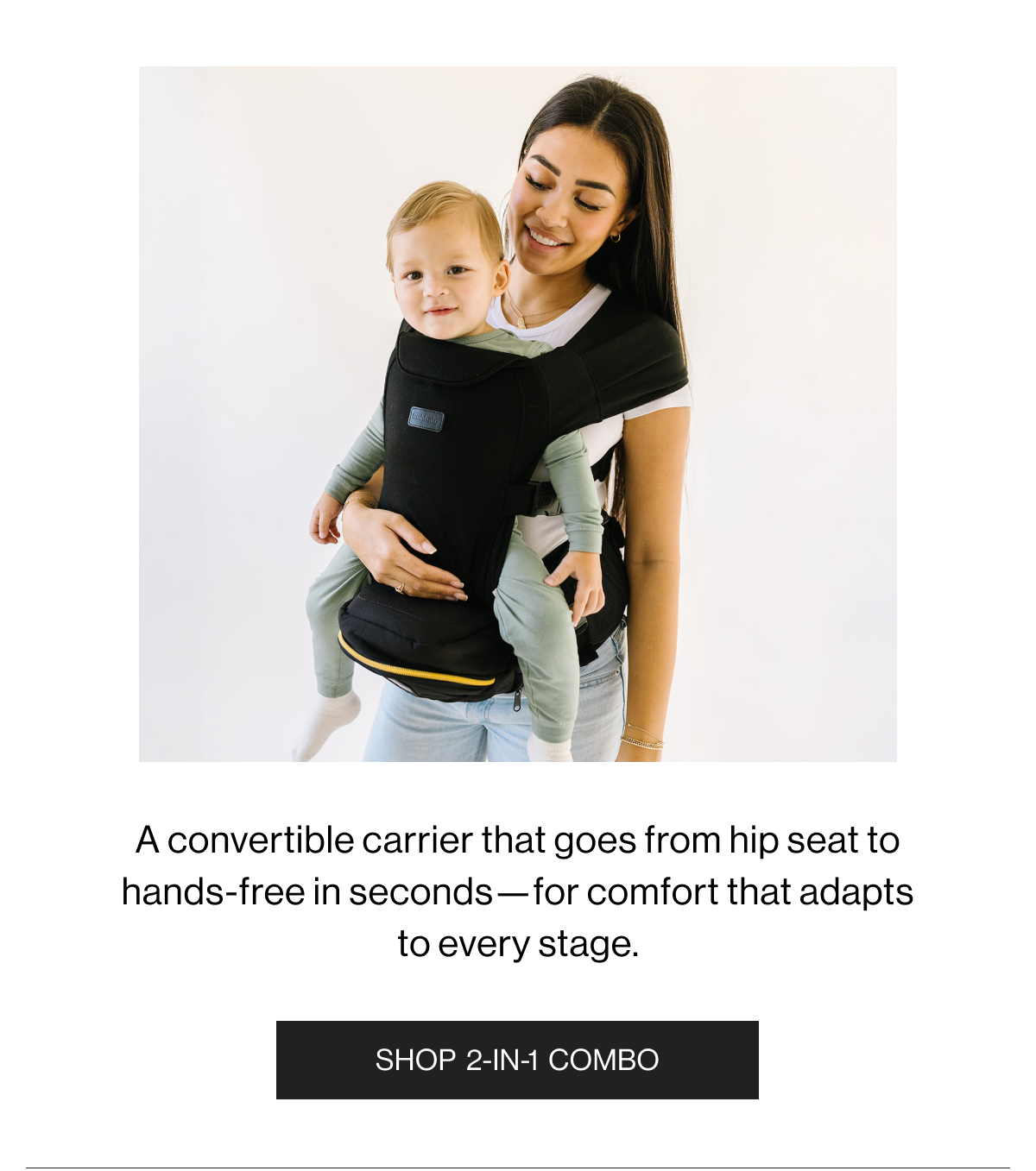 A convertible carrier that goes from hip seat to hands-free in seconds-for comfort that adapts to every stage. - Shop 2-IN-1 Combo