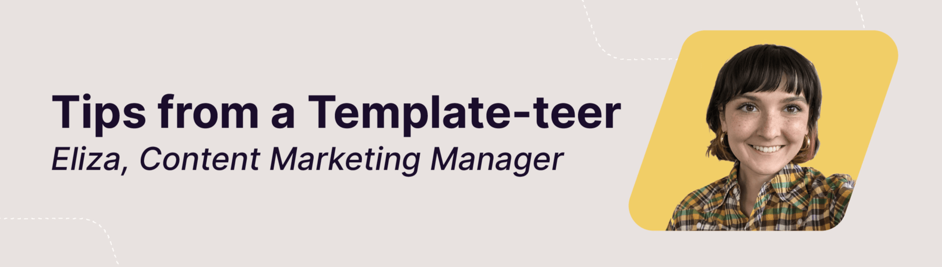 Tips from a Template-teer / Eliza, Content Marketing Manager