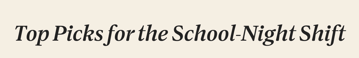 Top Picks for the School-Night Shift